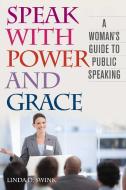 Speak with Power and Grace: A Woman's Guide to Public Speaking di Linda D. Swink edito da SKYHORSE PUB