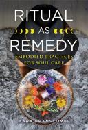 Ritual as Remedy: Embodied Practices for Soul Care di Mara Branscombe edito da FINDHORN PR