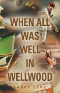 When All Was Well In Wellwood di Larry Levy edito da Booklocker.com, Inc.