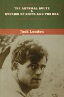 The Abysmal Brute & Stories of Ships and the Sea di Jack London, Tbd edito da Bibliotech Press