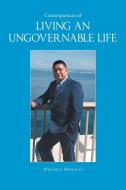 Consequences of Living an Ungovernable Life di Macario Morales edito da Page Publishing, Inc.