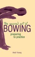 The Sacred Art of Bowing: Preparing to Practice di Andi Young edito da SKYLIGHT PATHS