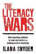 The Literacy Wars: Why Teaching Children to Read and Write Is a Battleground in Australia di Ilana Snyder edito da ALLEN & UNWIN