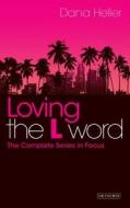 Loving the L Word: The Complete Series in Focus di Dana Heller edito da I B TAURIS