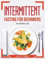 Intermittent fasting for beginners di Anna K. Higgins edito da Anna K. Higgins