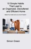 10 Simple Habits That Lead to an Organized, Decluttered and Efficient Home di Simon Green edito da Simon Green