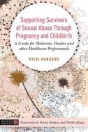 Supporting Survivors of Sexual Abuse Through Pregnancy and Childbirth: A Guide for Midwives, Doulas and Other Healthcare di Kicki Hansard edito da SINGING DRAGON