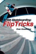 Street Skateboarding: Flip Tricks di Evan Goodfellow edito da Tracks Publishing,U.S.