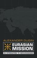 Eurasian Mission di Alexander Dugin edito da Arktos Media