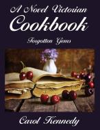 A Novel Victorian Cookbook: Forgotten Ge di CAROL J KENNEDY edito da Lightning Source Uk Ltd