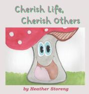 Cherish Life, Cherish Others di Heather Storeng edito da Self Publishers