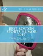 Best Boston Sports Humor 2017 di William Russo edito da Createspace Independent Publishing Platform