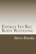 Energy Its Big Body Rotating di Steve Brooks edito da Createspace Independent Publishing Platform