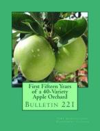 First Fifteen Years of a 40-Variety Apple Orchard: Bulletin 221 di Iowa Agricultural Experiment Station edito da Createspace Independent Publishing Platform