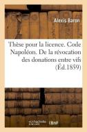 Th se Pour La Licence. Code Napol on. de la R vocation Des Donations Entre Vifs di Baron-A edito da Hachette Livre - BNF