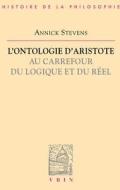 L'Ontologie D'Aristote Au Carrefour Du Logique Et Du Reel di Annick Stevens, A. Stevens edito da VRIN