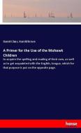 A Primer for the Use of the Mohawk Children di Daniel Claus, Harold Brown edito da hansebooks