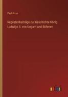 Regestenbeiträge zur Geschichte König Ludwigs II. von Ungarn und Böhmen di Paul Arras edito da Outlook Verlag