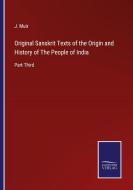 Original Sanskrit Texts of the Origin and History of The People of India di J. Muir edito da Salzwasser-Verlag