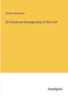 On Functional Derangements of the Liver di Charles Murchison edito da Anatiposi Verlag