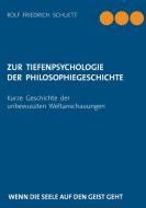 Zur Tiefenpsychologie der Philosophiegeschichte di Rolf Friedrich Schuett edito da Books on Demand