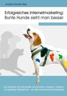 Erfolgreiches Internetmarketing: Bunte Hunde sieht man besser di Andrea Claudia Delp edito da Books on Demand