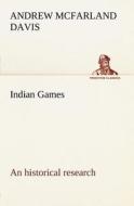 Indian Games : an historical research di Andrew McFarland Davis edito da TREDITION CLASSICS