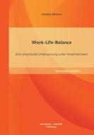 Work-Life-Balance: Eine empirische Untersuchung unter Arbeitnehmern di Claudius Eßmann edito da Bachelor + Master Publishing