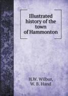 Illustrated History Of The Town Of Hammonton di H W Wilbur, W B Hand edito da Book On Demand Ltd.