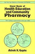 Hand Book Of Health Education And Community Pharmacy di A. K. Gupta edito da Cbs Publishers & Distributors