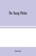 The Young Pitcher di Zane Grey edito da Alpha Editions