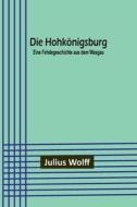 Die Hohkönigsburg di Julius Wolff edito da Alpha Editions