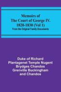 Memoirs of the Court of George IV. 1820-1830 (Vol 1); From the Original Family Documents di Duke Of Chandos edito da Alpha Editions