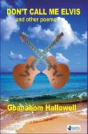 Don\'t Call Me Elvis And Other Poems di Gbanabom Hallowell edito da Sierra Leonean Writers Series