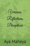 Versions, Reflections, Perceptions di Aya Maheya edito da Independently Published