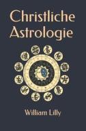 Christliche Astrologie di Lilly William Lilly edito da Independently Published