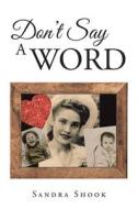Don't Say a Word di Sandra Shook edito da Christian Faith Publishing, Inc