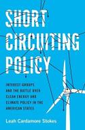 Short Circuiting Policy: Interest Groups and the Battle Over Clean Energy and Climate Policy in the American States di Leah Cardamore Stokes edito da OXFORD UNIV PR