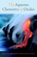 The Aqueous Chemistry of Oxides di Bruce C. Bunker edito da OUP USA