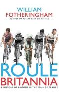 Roule Britannia: A History of Britons in the Tour de France di William Fotheringham edito da Random House UK