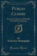 Publio Clodio, Vol. 2: Racconto Storico del Secolo VII Dell'Êra Romana (Classic Reprint) di Raffaello Giovagnoli edito da Forgotten Books