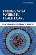 Finding What Works in Health Care: Standards for Systematic Reviews di Institute Of Medicine, Board On Health Care Services, Committee On Standards For Systematic Re edito da PAPERBACKSHOP UK IMPORT