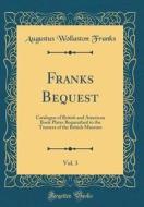 Franks Bequest, Vol. 3: Catalogue of British and American Book Plates Bequeathed to the Trustees of the British Museum (Classic Reprint) di Augustus Wollaston Franks edito da Forgotten Books