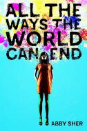 All the Ways the World Can End di Abby Sher edito da FARRAR STRAUSS & GIROUX