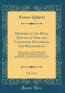 Memoirs of the Rival Houses of York and Lancaster, Historical and Biographical, Vol. 1 of 2: Embracing a Period of English History from the Accession di Emma Roberts edito da Forgotten Books
