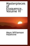 Masterpieces Of Eloquence, Volume Vi di Mayo W Hazeltine edito da Bibliolife