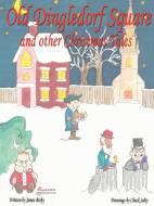 Old Dingledorf Square and other Christmas Tales di james F Bixby edito da iUniverse