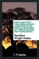 Folk Tales Every Child Should Know: A Selection of the Popular Traditions of Various Nations for Young People di Hamilton Wright Mabie edito da LIGHTNING SOURCE INC