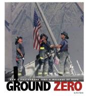 Ground Zero: How a Photograph Sent a Message of Hope di Don Nardo edito da COMPASS POINT BOOKS