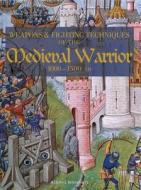Weapons and Fighting Techiniques of the Medieval Warrior: 1000-1500 Ad di Martin J. Dougherty edito da CHARTWELL BOOKS